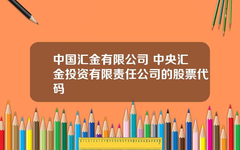 中国汇金有限公司 中央汇金投资有限责任公司的股票代码